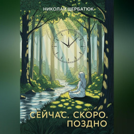 Сейчас. Скоро. Поздно.