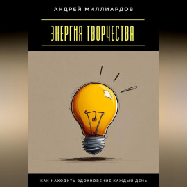 Энергия творчества. Как находить вдохновение каждый день