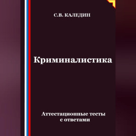 Криминалистика. Аттестационные тесты с ответами