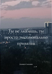 ты не любишь, ты просто эмоционально привязан