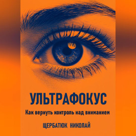 Ультрафокус: Как вернуть контроль над вниманием