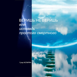 Веришь не веришь или исповедь простого смертного