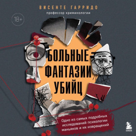 Больные фантазии убийц. Одно из самых подробных исследований психологии маньяков и их извращений
