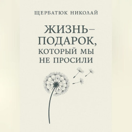 Жизнь – подарок, который мы не просили