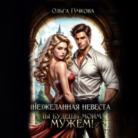НеЖеланная невеста. Ты будешь моим мужем!