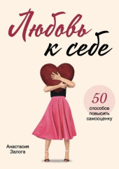 Любовь к себе. 50 способов повысить самооценку