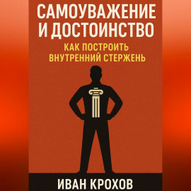 Самоуважение и достоинство: как построить внутренний стержень