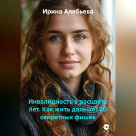 ИНВАЛИДНОСТЬ В РАСЦВЕТЕ ЛЕТ. КАК ЖИТЬ ДАЛЬШЕ? 20 секретных фишек