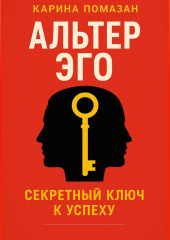 Альтер Эго. Секретный ключ к успеху.