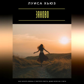 Заново. Как начать жизнь с чистого листа, даже если не с чего