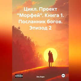 Цикл. Проект «Морфей» Книга 1. «Посланник богов». Эпизод 2