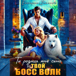 Ты родишь мне сына. P.S. твой босс Волк. Том 1