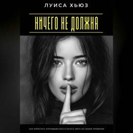 Ничего не должна. Как перестать оправдываться и начать жить по своим правилам