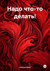 Надо что-то делать!