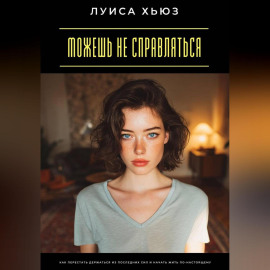Можешь не справляться. Как перестать держаться из последних сил и начать жить по-настоящему