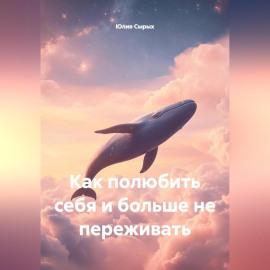 Как полюбить себя и больше не переживать
