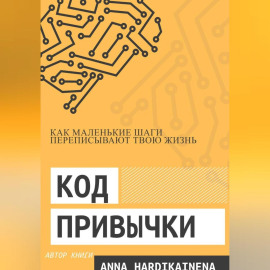 Код привычки: как маленькие шаги переписывают твою жизнь.
