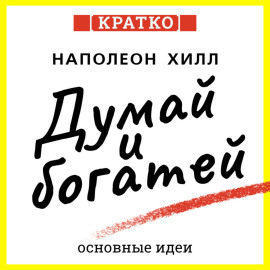 Думай и богатей. Для тех, кто ценит время. Наполеон Хилл. Кратко