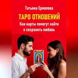 Таро отношений. Как карты помогут найти и сохранить любовь