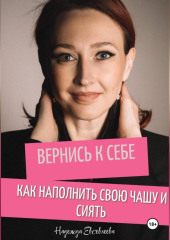 Вернись к себе. Как наполнить свою чашу и сиять.