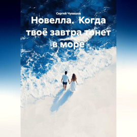 Новелла. Когда твоё завтра тонет в море.