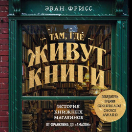 Там, где живут книги. История книжных магазинов от Франклина до «Амазон»