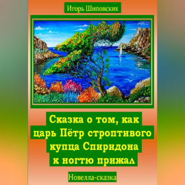Сказка о том, как царь Пётр строптивого купца Спиридона к ногтю прижал