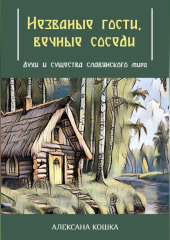 Незваные гости, вечные соседи: духи и существа славянского мира