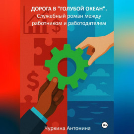 Дорога в «голубой океан». Служебный роман между работодателем и работником. Книга 1