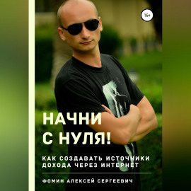 Начни с нуля! Как создавать источники дохода через интернет?