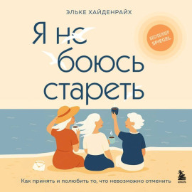 Я не боюсь стареть. Как принять и полюбить то, что невозможно отменить