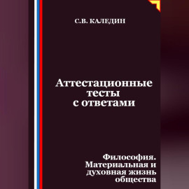 Аттестационные тесты с ответами. Философия. Материальная и духовная жизнь общества