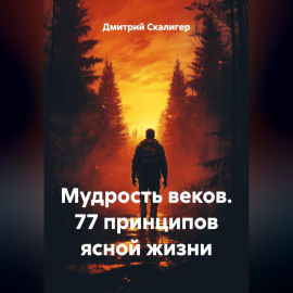 Мудрость веков. 77 принципов ясной жизни.