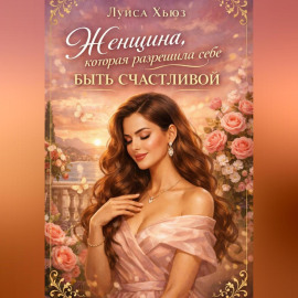 Женщина, которая разрешила себе быть счастливой