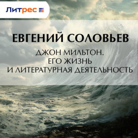 Джон Мильтон. Его жизнь и литературная деятельность