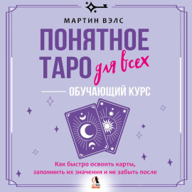 Понятное Таро для всех – обучающий курс. Как быстро освоить карты, запомнить их значения и не забыть после. Просто и доступно