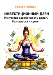 Инвестиционный дзен. Искусство зарабатывать деньги без стресса и суеты