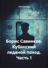 Борис Савинков. Кубанский ледяной поход. Часть 1.
