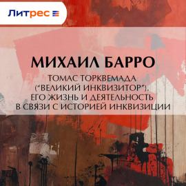 Томас Торквемада (“Великий Инквизитор”). Его жизнь и деятельность в связи с историей инквизиции