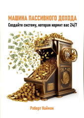 Машина пассивного дохода. Создайте систему, которая кормит вас 24/7