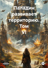 Паладин развивает территорию. Том VI