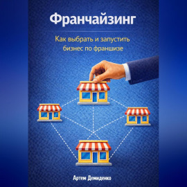 Франчайзинг: Как выбрать и запустить бизнес по франшизе