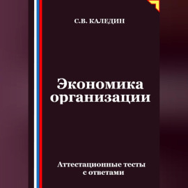 Экономика организации. Аттестационные тесты с ответами