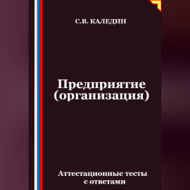 Предприятие (организация). Аттестационные тесты с ответами