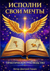 Исполни свои мечты. Практическое руководство.