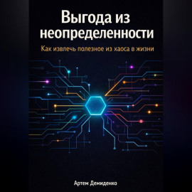 Выгода из неопределенности: Как извлечь полезное из хаоса в жизни