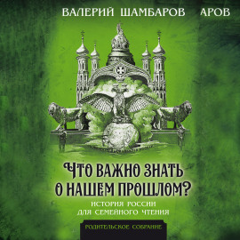 Что важно знать о нашем прошлом? История России для семейного чтения