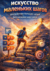 Искусство маленьких шагов. Достижение больших целей без насилия над собой