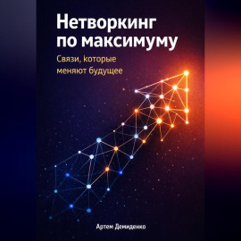 Нетворкинг по максимуму: Связи, которые меняют будущее