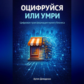 Оцифруйся или умри: Цифровая трансформация малого бизнеса